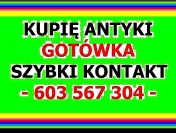 KUPIĘ ANTYKI - za Gotówkę - Szybki kontakt - ZADZWOŃ !!!